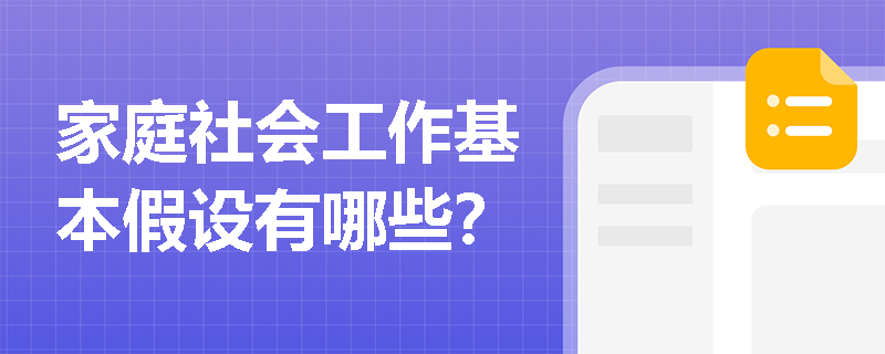 家庭社会工作基本假设有哪些？