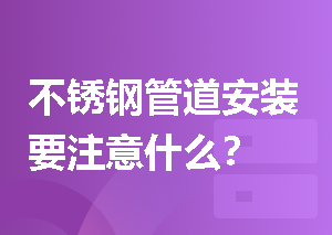 不锈钢管道安装要注意什么？