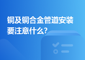 铜及铜合金管道安装要注意什么？