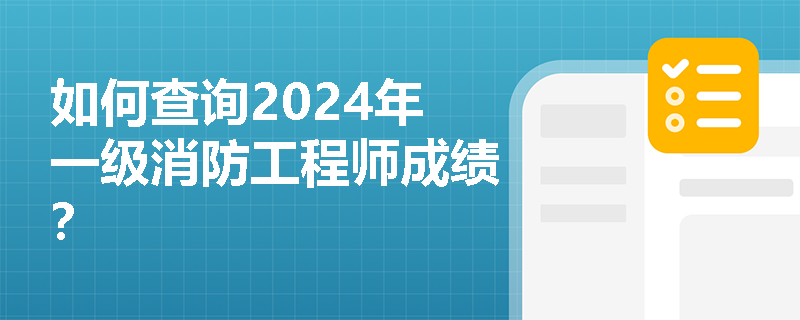 如何查询2024年一级消防工程师成绩？