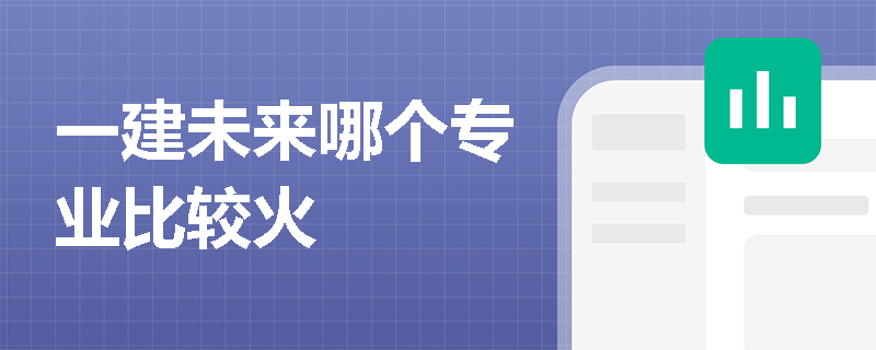 一建未来哪个专业比较火