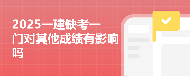 2025一建缺考一门对其他成绩有影响吗