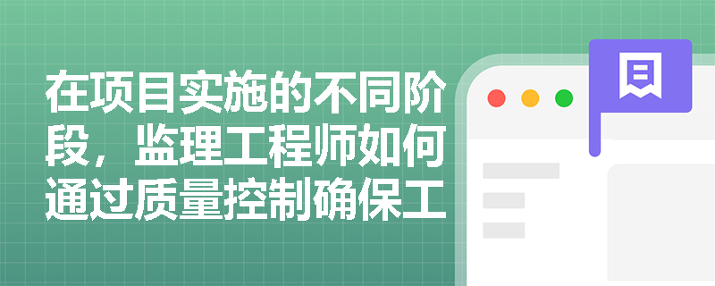 在项目实施的不同阶段，监理工程师如何通过质量控制确保工程的最终质量？