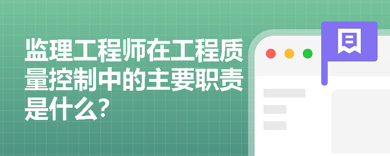 监理工程师在工程质量控制中的主要职责是什么？