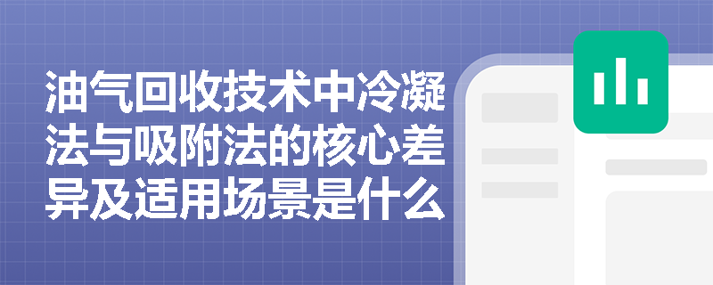 油气回收技术中冷凝法与吸附法的核心差异及适用场景是什么? 油气回收技术中冷凝法与吸附法的核心差异及适用场景是什么?