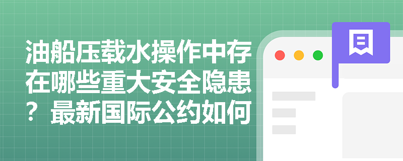油船压载水操作中存在哪些重大安全隐患?最新国际公约如何规范? 油船压载水操作中存在哪些重大安全隐患?最新国际公约如何规范?