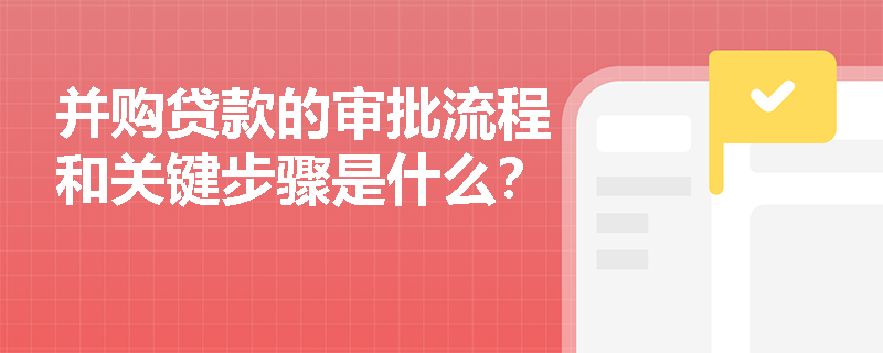 并购贷款的审批流程和关键步骤是什么？