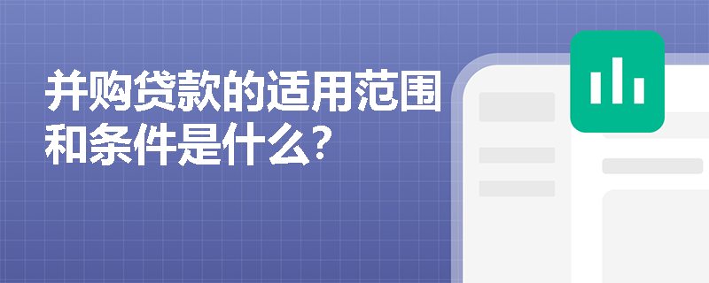 并购贷款的适用范围和条件是什么？