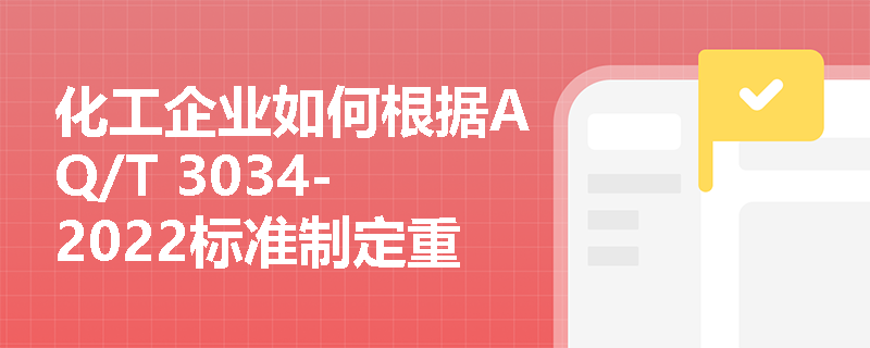 化工企业如何根据AQ/T 3034-2022标准制定重大危险源现场处置方案? 化工企业如何根据AQ/T 3034-2022标准制定重大危险源现场处置方案?