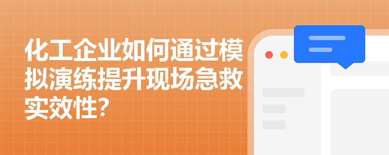 化工企业如何通过模拟演练提升现场急救实效性？