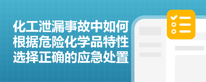 化工泄漏事故中如何根据危险化学品特性选择正确的应急处置方法? 化工泄漏事故中如何根据危险化学品特性选择正确的应急处置方法?