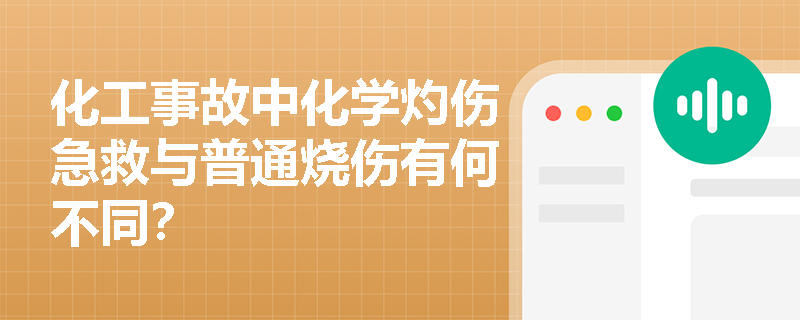 化工事故中化学灼伤急救与普通烧伤有何不同? 化工事故中化学灼伤急救与普通烧伤有何不同?