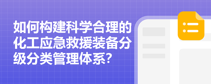 如何构建科学合理的化工应急救援装备分级分类管理体系? 如何构建科学合理的化工应急救援装备分级分类管理体系?