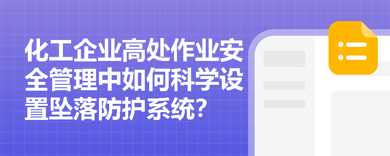 化工企业高处作业安全管理中如何科学设置坠落防护系统? 化工企业高处作业安全管理中如何科学设置坠落防护系统?