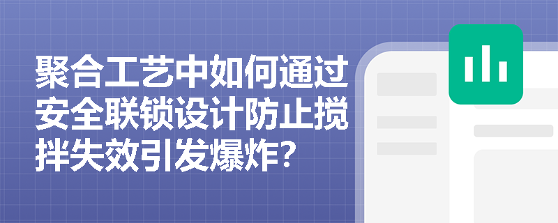 聚合工艺中如何通过安全联锁设计防止搅拌失效引发爆炸？