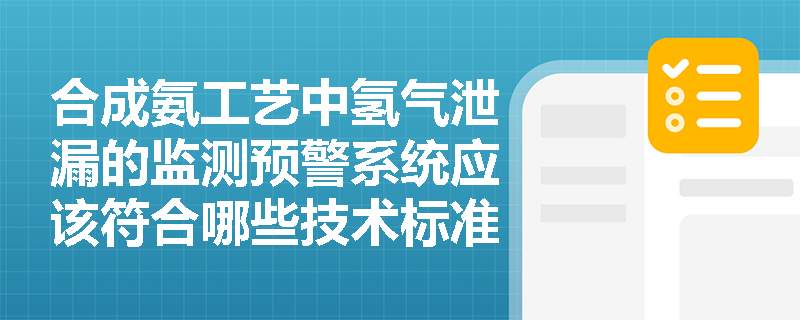 合成氨工艺中氢气泄漏的监测预警系统应该符合哪些技术标准？