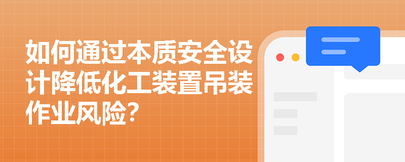 如何通过本质安全设计降低化工装置吊装作业风险？