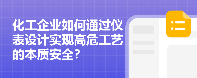 化工企业如何通过仪表设计实现高危工艺的本质安全？