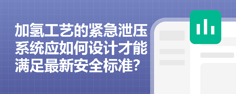 加氢工艺的紧急泄压系统应如何设计才能满足最新安全标准？