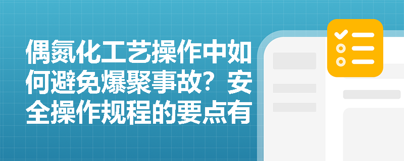 偶氮化工艺操作中如何避免爆聚事故?安全操作规程的要点有哪些? 偶氮化工艺操作中如何避免爆聚事故?安全操作规程的要点有哪些?