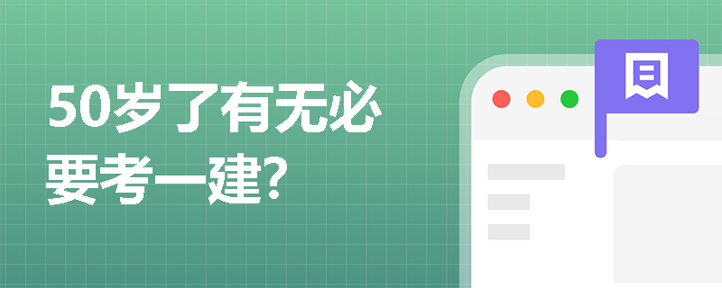 50岁了有无必要考一建？