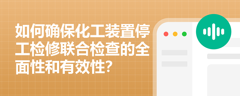 如何确保化工装置停工检修联合检查的全面性和有效性？