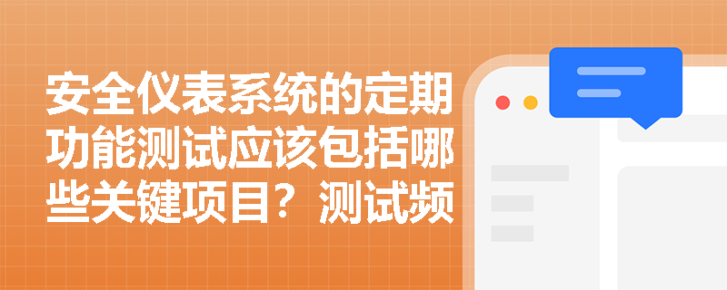 安全仪表系统的定期功能测试应该包括哪些关键项目?测试频率如何科学确定? 安全仪表系统的定期功能测试应该包括哪些关键项目?测试频率如何科学确定?
