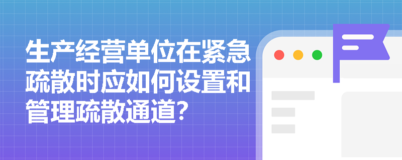 生产经营单位在紧急疏散时应如何设置和管理疏散通道？