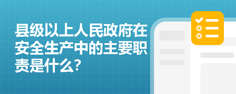 县级以上人民政府在安全生产中的主要职责是什么？