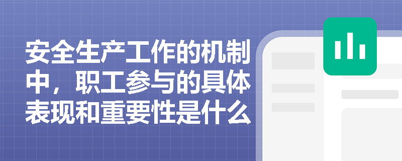 安全生产工作的机制中，职工参与的具体表现和重要性是什么？