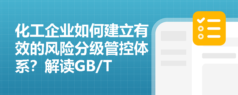 化工企业如何建立有效的风险分级管控体系？解读GB/T 45420-2025新规要点
