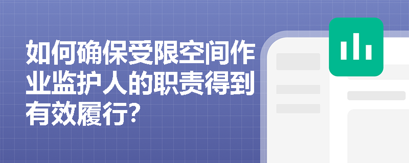 如何确保受限空间作业监护人的职责得到有效履行? 如何确保受限空间作业监护人的职责得到有效履行?
