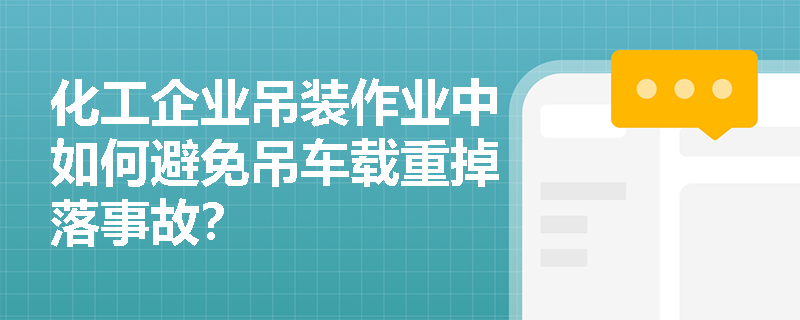 化工企业吊装作业中如何避免吊车载重掉落事故? 化工企业吊装作业中如何避免吊车载重掉落事故?