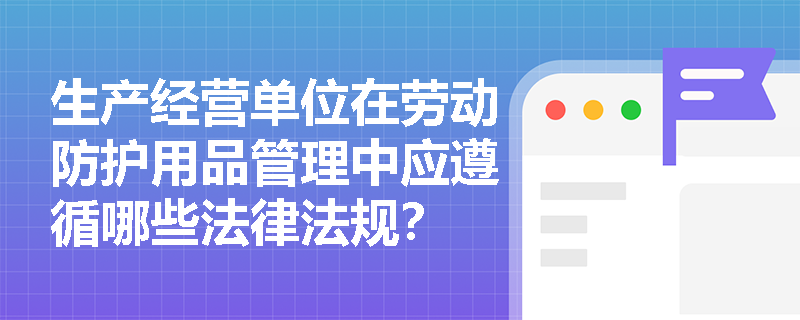 生产经营单位在劳动防护用品管理中应遵循哪些法律法规？