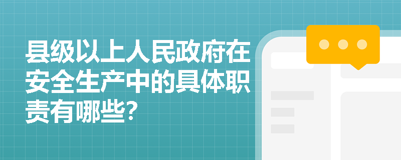 县级以上人民政府在安全生产中的具体职责有哪些？
