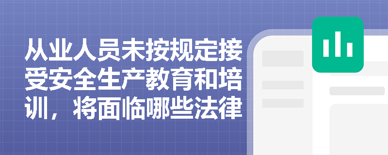 从业人员未按规定接受安全生产教育和培训，将面临哪些法律责任？