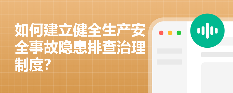 如何建立健全生产安全事故隐患排查治理制度？