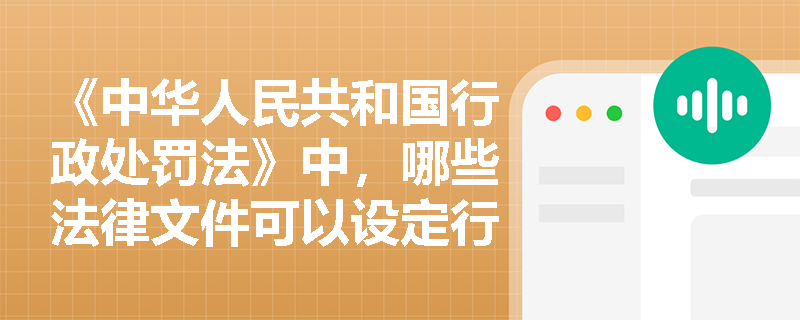 《中华人民共和国行政处罚法》中，哪些法律文件可以设定行政处罚？