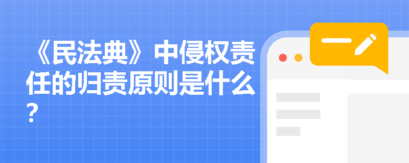 《民法典》中侵权责任的归责原则是什么？