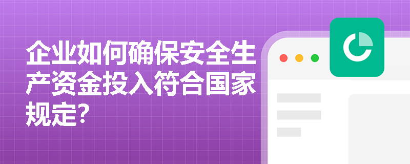 企业如何确保安全生产资金投入符合国家规定? 企业如何确保安全生产资金投入符合国家规定?