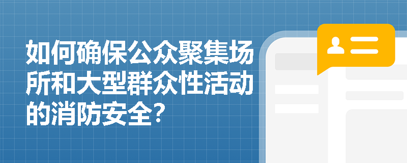 如何确保公众聚集场所和大型群众性活动的消防安全？