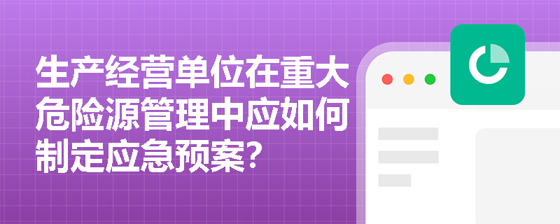 生产经营单位在重大危险源管理中应如何制定应急预案？