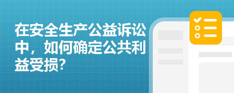 在安全生产公益诉讼中,如何确定公共利益受损? 在安全生产公益诉讼中,如何确定公共利益受损?