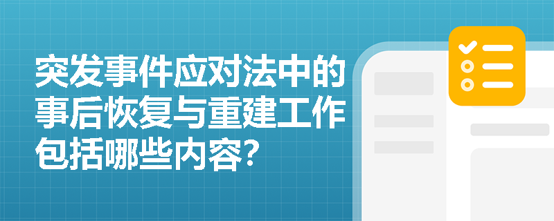 突发事件应对法中的事后恢复与重建工作包括哪些内容? 突发事件应对法中的事后恢复与重建工作包括哪些内容?