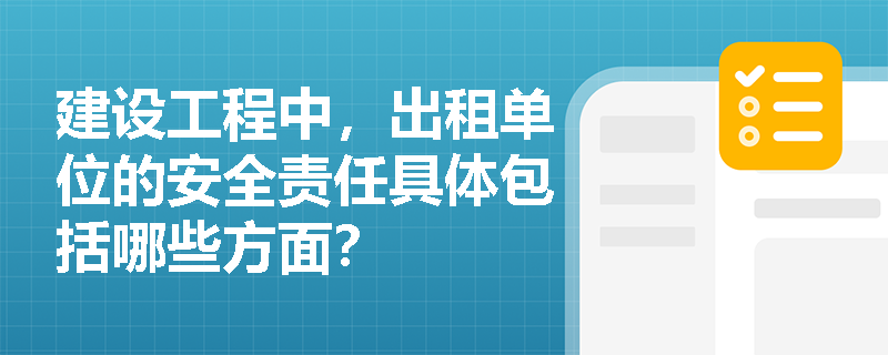 建设工程中，出租单位的安全责任具体包括哪些方面？