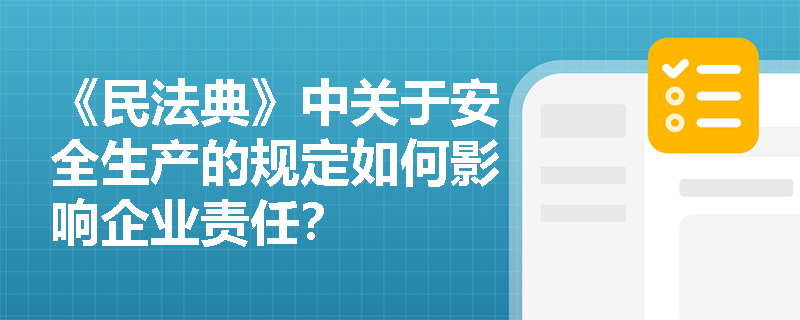 《民法典》中关于安全生产的规定如何影响企业责任？