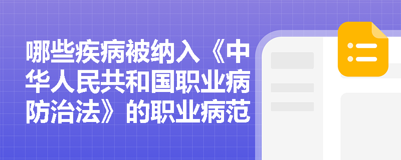 哪些疾病被纳入《中华人民共和国职业病防治法》的职业病范围？