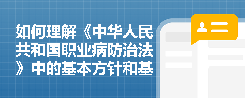 如何理解《中华人民共和国职业病防治法》中的基本方针和基本制度？