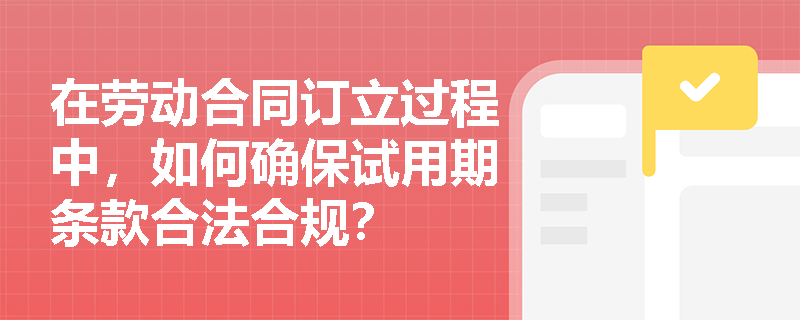 在劳动合同订立过程中，如何确保试用期条款合法合规？