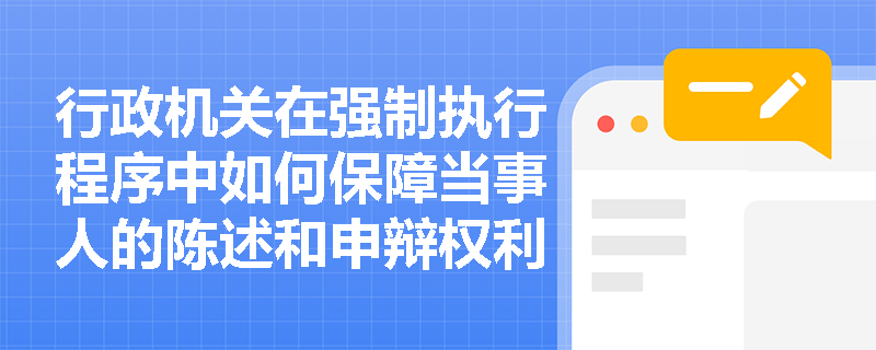 行政机关在强制执行程序中如何保障当事人的陈述和申辩权利？